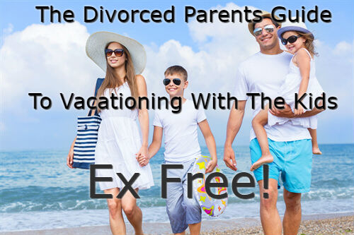 Divorced Parents Guide And Tips To The Perfect Vacation With the Kids